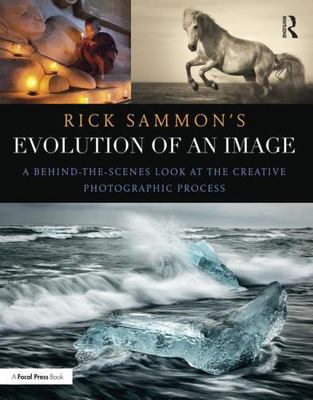 Rick Sammon's Evolution of an Image: A Behind-The-Scenes Look at the Creative...