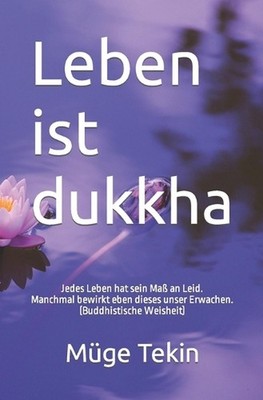Leben ist dukkha: Jedes Leben hat sein Mass an Leid. Manchmal bewirkt eben diese