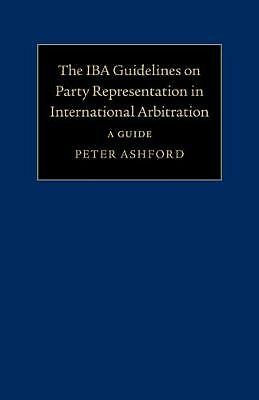 The IBA Guidelines on Party Representation in International Arbitration A Guide