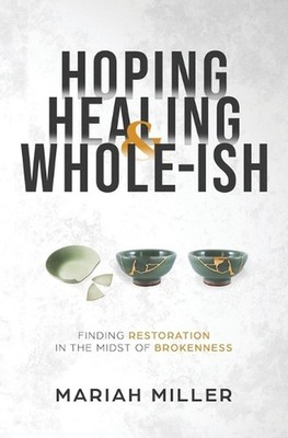 Hoping, Healing, and Whole-ish: Finding Restoration in the Midst of Brokenness b