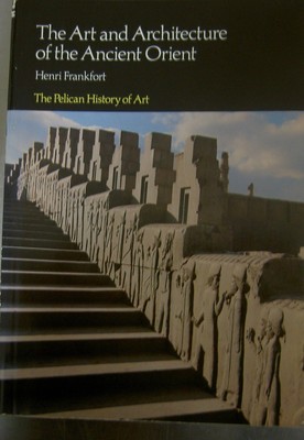 The Art and Architecture of the Ancient Orient (Pelican History of Art) Frankfor