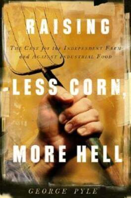 Raising Less Corn, More Hell: Why Our Economy, Ecology and Security Demand the