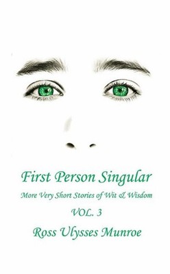 First Person Singular Vol. 3: More Very Short Stories of Wit & Wisdom by Ross Ul
