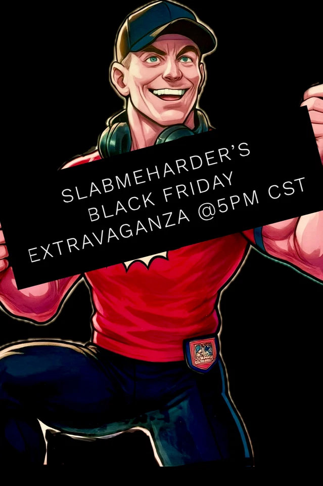 SLABMEHARDER’S BLACK FRIDAY EXTRAVAGANZA!!!