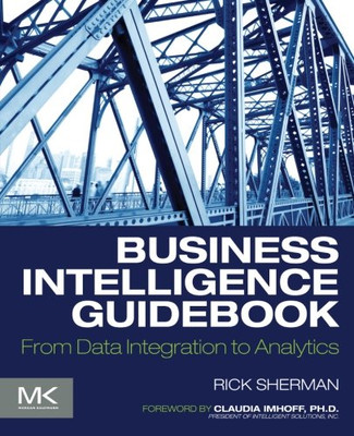 Business Intelligence Guidebook: From Data Integration to... - Sherman, Rick