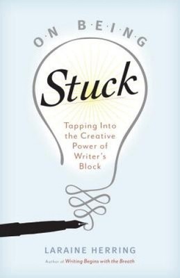 On Being Stuck: Tipping Into the Creative Power of Writer's Block [Taschenbuch]