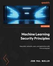 Machine Learning Security Principles: Kee... 9781804618851 by Mueller, John Paul