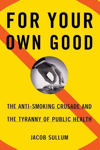 For Your Own Good The Anti-Smoking Crusade And The Tyranny Of Public Health Buch-image
