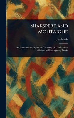 Shakspere and Montaigne by Jacob Feis Hardcover Book