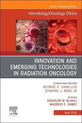 Innovation and Emerging Technologies in Radiation Oncology, an Issue of Hemat...
