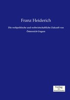 Die Weltpolitische Und Weltwirtschaftliche Zukunft Von ÖSterreich-Ungarn Buch