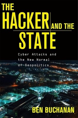 The Hacker and the State: Cyber Attacks and the New Normal of Geopolitics by Bu