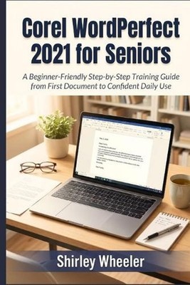 Corel WordPerfect 2021 for Seniors: A Beginner-Friendly Step-by-Step Training Gu
