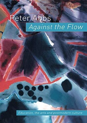 Against the Flow: Education, the Art an..., Abbs, Peter