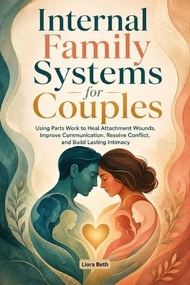 Internal Family Systems for Couples: Using Parts Work to Heal Attachment Wounds,