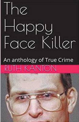 The Happy Face Killer An Anthology of True Crime Ruth Kanton Taschenbuch 2021