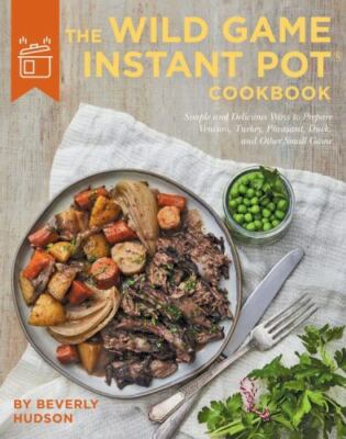 The Wild Game Instant Pot Cookbook: Brand New, Free Shipping!