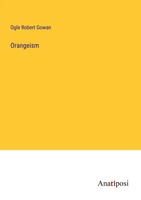 Ogle Robert Gowan | Orangeism | Taschenbuch | Englisch (2023) | Anatiposi Verlag