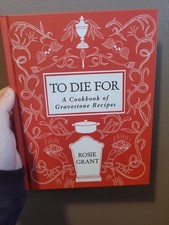 To Die For : A Cookbook of Gravestone Recipes by Rosie Grant (2025, Hardcover)