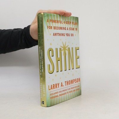 Shine: A Powerful 4-Step Plan for Becoming a Star in Anything You Do