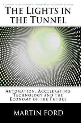 Lights in the Tunnel : Automation, Accelerating Technology and the Economy of...