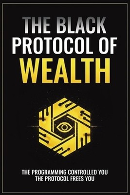 The Black Protocol of Wealth: Unlock the Forbidden Codes to Purge Money Blocks, 