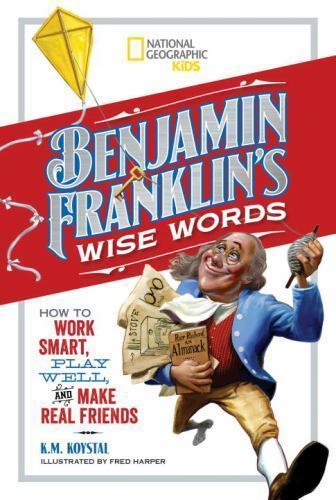 Benjamin Franklin's Wise Words: How to Work Smart, Play Well, and Make Real Frie