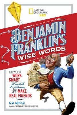 Benjamin Franklin's Wise Words: How to Work Smart, Play ...  (Library Binding)