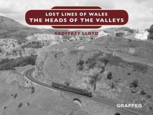 Geoffrey Lloyd Lost Lines of Wales: The Heads of the Valleys (Hardback)