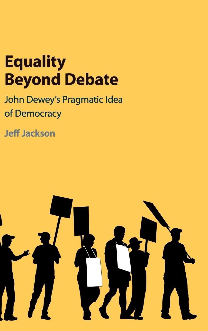 Equality Beyond Debate: John Dewey's Pragmatic Idea of Democracy By Jackson, Je