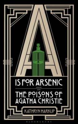 A is for Arsenic: The Poisons of Agatha Christie by Kathryn Harkup: Used