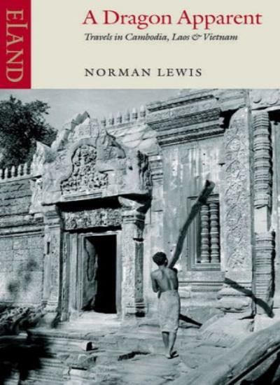 A Dragon Apparent: Travels in Cambodia, Laos and Vietnam By Norman Lewis