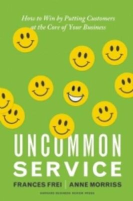 Uncommon Service: How to Win by Putting C by Francis Frei;AnneMorriss 1422133311