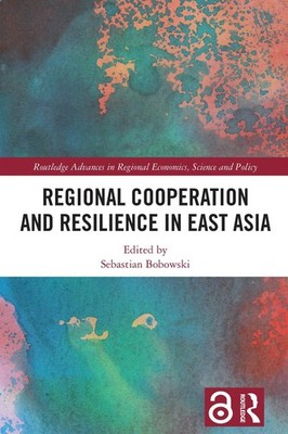 Regional Cooperation and Resilience in East Asia by Sebastian Bobowski Hardcover