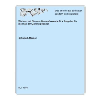 Wohnen mit Blumen. Der umfassende BLV Ratgeber für mehr als 500 Zimmerpflanzen