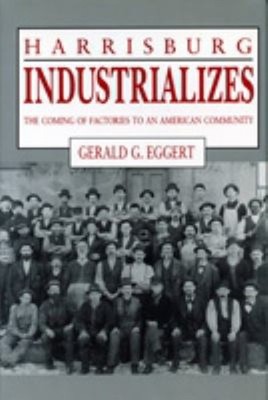 Harrisburg Industrializes : The Coming of Factories to an America