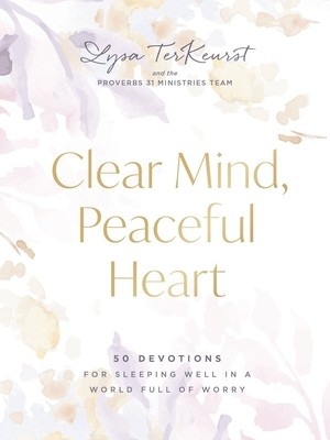 Clear Mind, Peaceful Heart: 50 Devotions TerKeurst, Lysa Hardcover