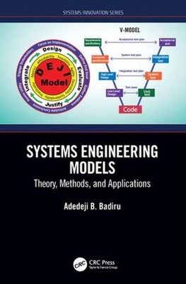 Systems Engineering Models: Theory, Methods, and Applications by Adedeji B. Badi