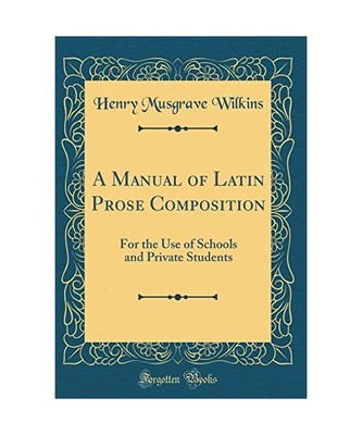 A Manual of Latin Prose Composition: For the Use of Schools and Private Students