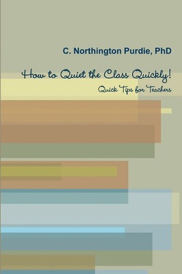 How to Quiet the Class Quickly! Quick Tips for Teacher C. Northington Purdie