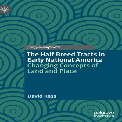 The Half Breed Tracts in Early National America Changing Concepts