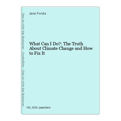 What Can I Do?: The Truth About Climate Change and How to Fix It Fonda, Jane: