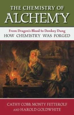 The Chemistry of Alchemy: How Chemistry Was Forged, by Cathy Cobb, M Fetterolf