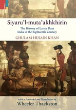 Siyaru'l-muta'akhkhirin: The History of Latter Days India in the Eighteenth Cent