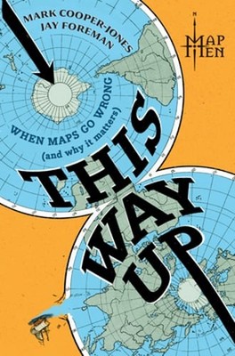 This Way Up: When Maps Go Wrong (and Why It Matters) by Map Men: New