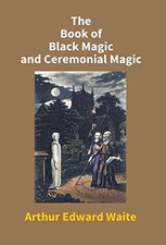 Arthur Edward Waite The Book of Black Magic and Ceremonial Magic (Hardback)