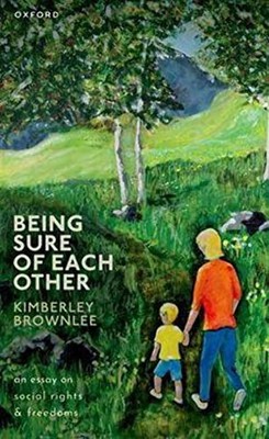 Being Sure of Each Other: An Essay on Social Rights and Freedoms by Kimberley B