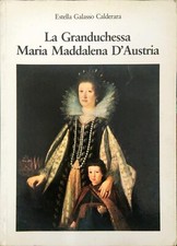 La Granduchessa Maria Maddalena d'Austria - Estella Galasso Calderara - 1985