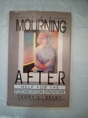 The Mourning After: Help for the Post-Abortion Syndrome by Terry L. Selby