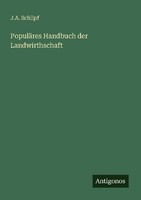 PopuläRes Handbuch Der Landwirthschaft J. A. Schlipf